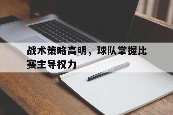 关于战术策略高明，球队掌握比赛主导权力的信息
