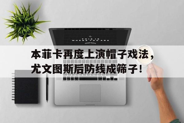 本菲卡再度上演帽子戏法，尤文图斯后防线成筛子！