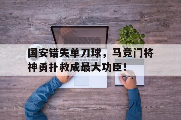国安错失单刀球，马竞门将神勇扑救成最大功臣！