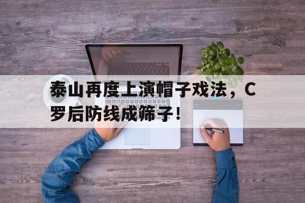 泰山再度上演帽子戏法，C罗后防线成筛子！泰山球衣
